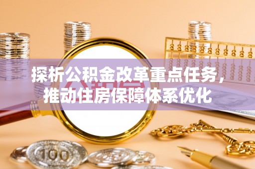加格达奇探析公积金改革重点任务，推动住房保障体系优化