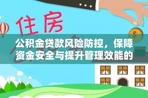 加格达奇公积金贷款风险防控，保障资金安全与提升管理效能的多维度探索