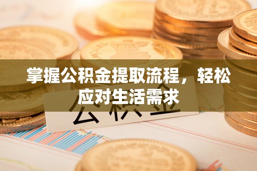 加格达奇掌握公积金提取流程，轻松应对生活需求