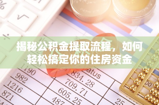 加格达奇揭秘公积金提取流程，如何轻松搞定你的住房资金