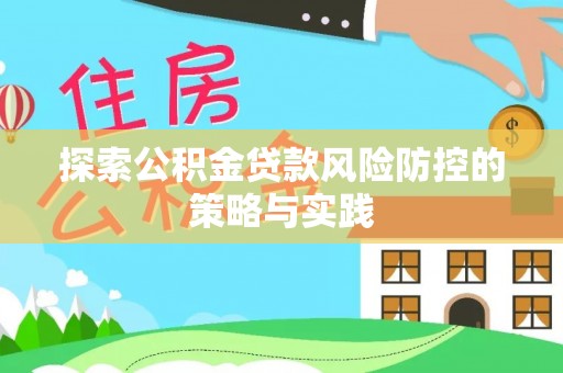 加格达奇探索公积金贷款风险防控的策略与实践