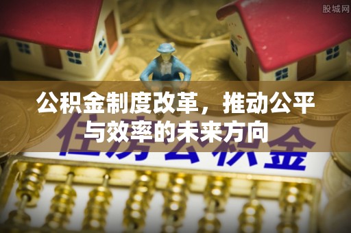 加格达奇公积金制度改革，推动公平与效率的未来方向