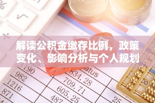 加格达奇解读公积金缴存比例，政策变化、影响分析与个人规划