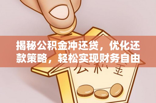 加格达奇揭秘公积金冲还贷，优化还款策略，轻松实现财务自由